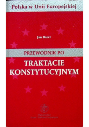 Przewodnik po Traktacie Konstytucyjnym - Jan Barcz - książka  wyd. 2005