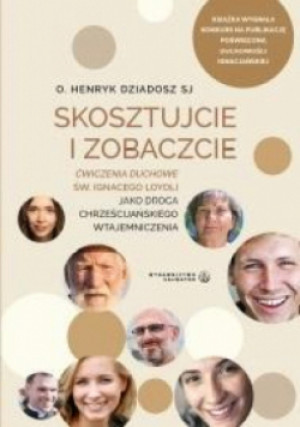 Skosztujcie i Zobaczcie. Ćwiczenia duchowe św. Ignacego Loyoli jako droga chrześcijańskiego wtajemniczenia - Henryk Dziadosz - książka  wyd. 2022
