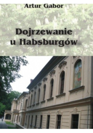 Dojrzewanie u Habsburgów - Artur Gabor - książka  wyd. 2012