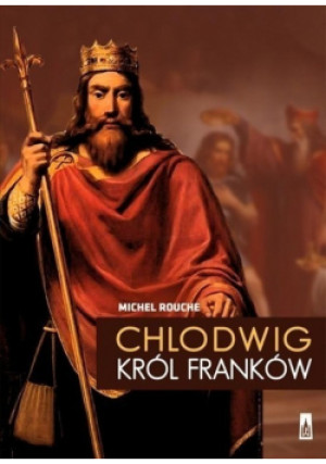 Chlodwig Król Franków - Michel Rouche - książka historyczna wyd. 2015