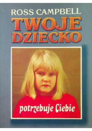Twoje dziecko potrzebuje Ciebie - Ross Campbell - książka  wyd. 1990