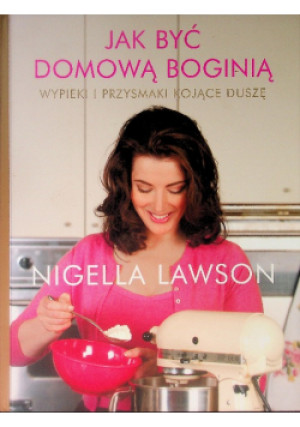 Jak być domową boginią - Nigella Lawson - książka  wyd. 2011