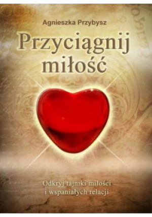 Przyciągnij miłość - Agnieszka Przybysz - książka  wyd. 2013