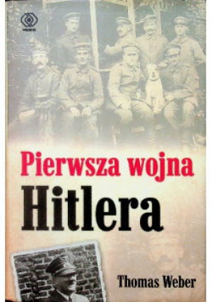Pierwsza wojna Hitlera - Thomas Weber - książka historyczna wyd. 2011