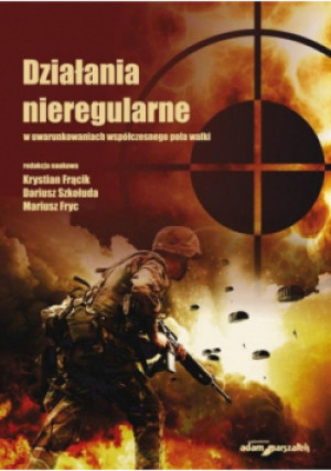 Działania nieregularne w uwarunkowaniach współczesnego pola walki - Dariusz Szkołuda, Krystian Frącik, Mariusz Fryc - książka historyczna wyd. 2019