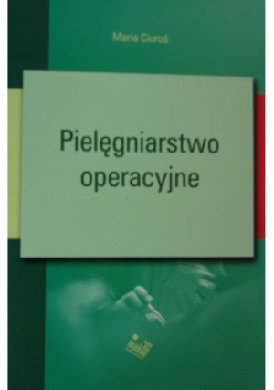 Pielęgniarstwo operacyjne - Maria Ciuruś - książka  wyd. 2007
