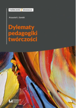 Dylematy pedagogiki twórczości - J. Szmidt Krzysztof - książka  wyd. 2024