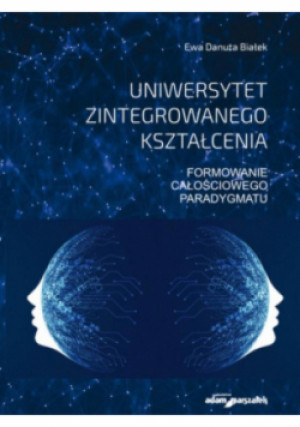 Uniwersytet zintegrowanego kształcenia Formowanie całościowego paradygmatu - Ewa Danuta Białek - książka  wyd. 2020