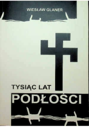 Tysiąc lat podłości - Wiesław Glaner - książka historyczna wyd. 2018