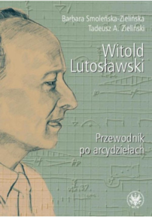 Witold Lutosławski Przewodnik po arcydziełach - książka historyczna wyd. 2011