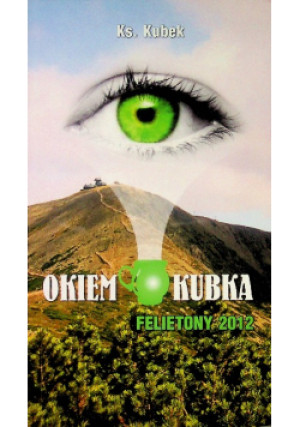 Okiem kubka felietony 2012 - Ks. Kubek - książka  wyd. 2018