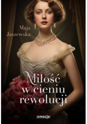 Miłość w cieniu rewolucji - Maja Jaszewska - książka  wyd. 2024