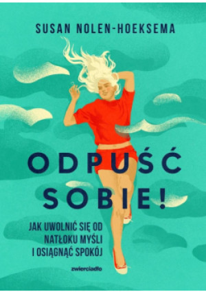 Odpuść sobie! Jak uwolnić się od natłoku myśli i osiągnąć spokój wyd. 2025 - Susan Nolen-Hoeksema - książka  wyd. 2025