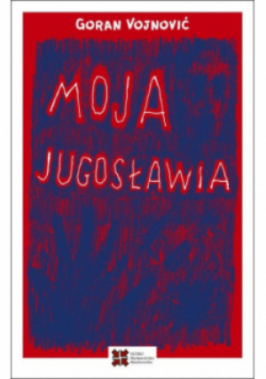 Moja Jugosławia - Goran Vojnović - książka historyczna wyd. 2019