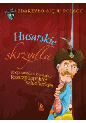 Husarskie skrzydła. 10 opowiadań z czasów Rzeczpospolitej szlacheckiej. A to historia. Zdarzyło się w Polsce wyd. 2025 - Paweł Wakuła - książka  wyd. 2025