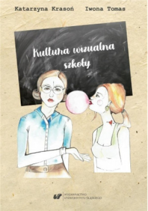 Kultura wizualna szkoły - Katarzyna Krasoń, Iwona Tomas - książka  wyd. 2019