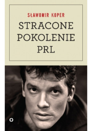 Stracone pokolenie PRL - Sławomir Koper - książka reportaż wyd. 2014