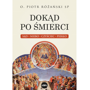Dokąd po śmierci. Sąd, niebo, czyściec, piekło