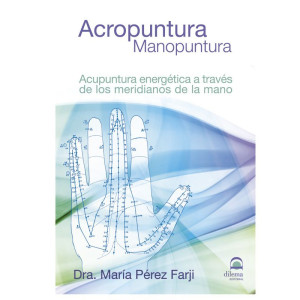 Acropuntura - Manopuntura: Acupuntura energética a través de los meridianos de la mano