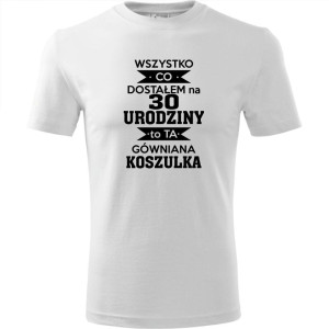 Męska koszulka - wszystko co dostałem na 30 urodziny to ta gówniana koszulka