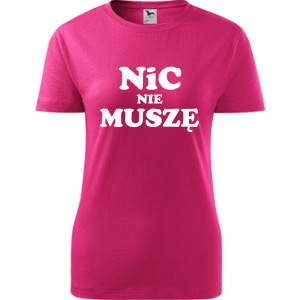 Damska koszulka - Nic nie muszę
