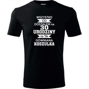 Męska koszulka - wszystko co dostałem na 30 urodziny to ta gówniana koszulka