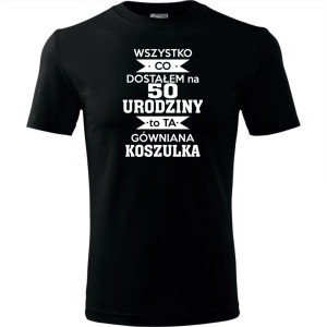 Męska koszulka - 50 wszystko co dostałem to ta gówniana koszulka