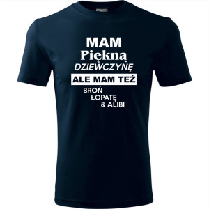 Męska koszulka - Mam piękną dziewczynę ale mam też broń, łopatę i alibi