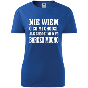 Damska koszulka - Nie wiem o co mi chodzi, ale chodzi mi o to bardzo mocno