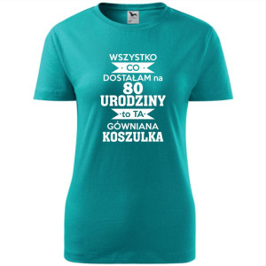 Damska koszulka - wszystko co dostałam na 80 urodziny to ta gówniana koszulka