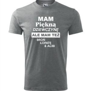 Męska koszulka - Mam piękną dziewczynę ale mam też broń, łopatę i alibi