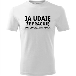 Męska koszulka - Ja udaję że pracuję, oni udają, że mi płacą