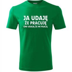 Męska koszulka - Ja udaję że pracuję, oni udają, że mi płacą