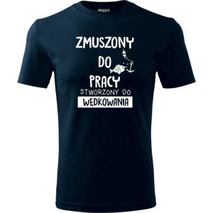 Męska koszulka dla Wędkarza - Zmuszony do pracy, stworzony do wędkowania - t-shirt prezent