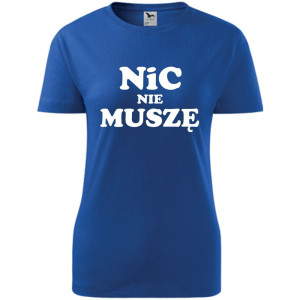 Damska koszulka - Nic nie muszę