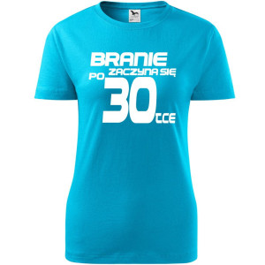 Damska koszulka - branie zaczyna się po 30 urodziny t-shirt bluzka na prezent