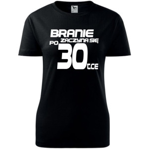 Damska koszulka - branie zaczyna się po 30 urodziny t-shirt bluzka na prezent