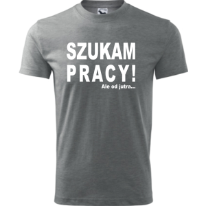 Męska koszulka - Szukam pracy! Ale od jutra...