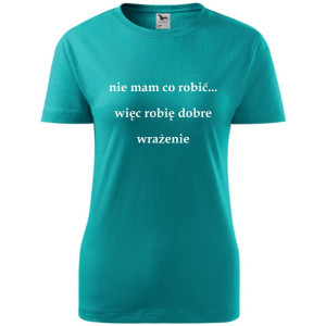 Damska koszulka - Nie mam co robić więc robię dobre wrażenie