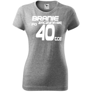 Damska koszulka taliowana - branie zaczyna się po 40-tce prezent na czterdzieste urodziny dla kobiet T-shirt