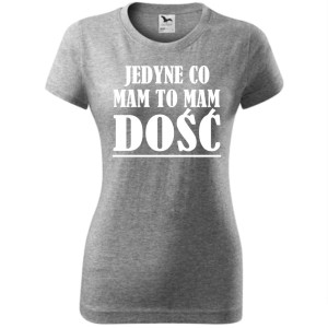Damska koszulka taliowana - jedyne co mam, to mam dość