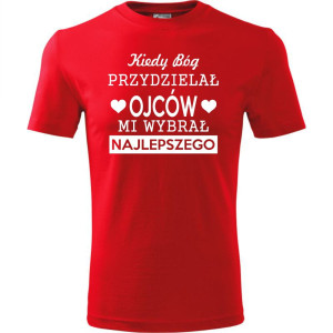 Męska koszulka - Kiedy Bóg przydzielał ojców, mi wybrał najlepszego