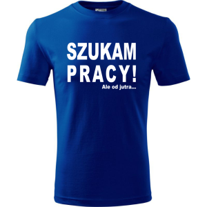 Męska koszulka - Szukam pracy! Ale od jutra...