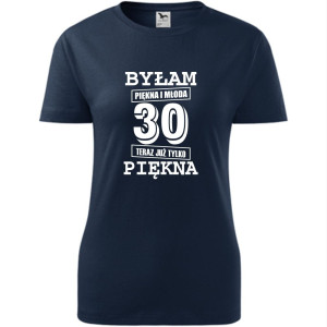 damska koszulka - byłam piękna i młoda 30 teraz już tylko piękna