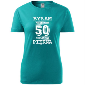 damska koszulka - byłam piękna i młoda 50 teraz już tylko piękna