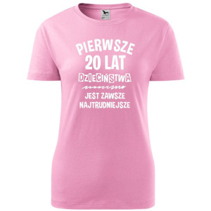 damska koszulka - pierwsze 20 lat dzieciństwa jest zawsze najtrudniejsze