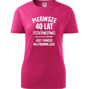 damska koszulka - pierwsze 40 lat dzieciństwa jest zawsze najtrudniejsze - t-shirt na prezent