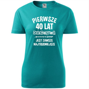 damska koszulka - pierwsze 40 lat dzieciństwa jest zawsze najtrudniejsze - t-shirt na prezent
