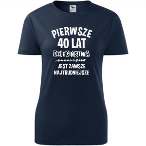 damska koszulka - pierwsze 40 lat dzieciństwa jest zawsze najtrudniejsze - t-shirt na prezent