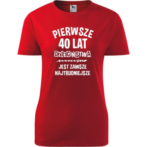 damska koszulka - pierwsze 40 lat dzieciństwa jest zawsze najtrudniejsze - t-shirt na prezent